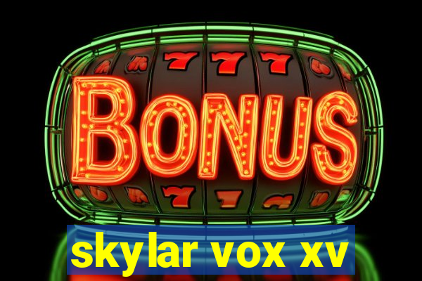 skylar vox xv